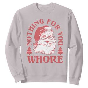Christmas Santa Sweatshirt Vintage Nothing For You Whore Family Xmas TS10 Ice Gray Print Your Wear