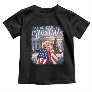 Funny Christmas Trump Toddler T Shirt Ill Be Home For Christmas 2024 White House Daddy's Home TS10 Black Print Your Wear