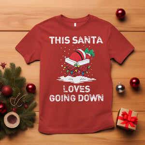 Christmas Santa T Shirt Funny This Santa Loves Going Down TS10 Red Print Your Wear