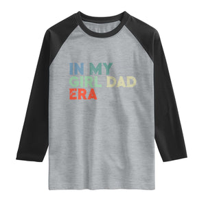 Funny In My Girl Dad Era Raglan Shirt Fathers Day Presents From Daughter TS10 Heather Gray Black Print Your Wear