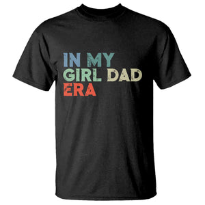 Funny In My Girl Dad Era T Shirt Fathers Day Presents From Daughter TS10 Black Print Your Wear
