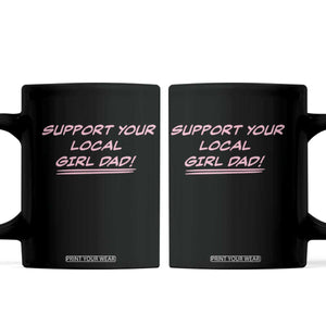Support Your Local Girl Dad Coffee Mug Dads Of Daughters Fathers Day TS10 Black Print Your Wear