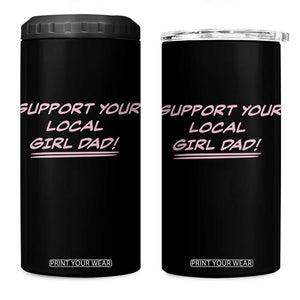 Support Your Local Girl Dad 4 in 1 Can Cooler Tumbler Dads Of Daughters Fathers Day TS10 One Size: 16 oz Black Print Your Wear