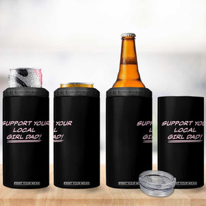 Support Your Local Girl Dad 4 in 1 Can Cooler Tumbler Dads Of Daughters Fathers Day TS10 Print Your Wear