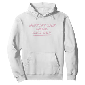 Support Your Local Girl Dad Hoodie Dads Of Daughters Fathers Day TS10 White Print Your Wear