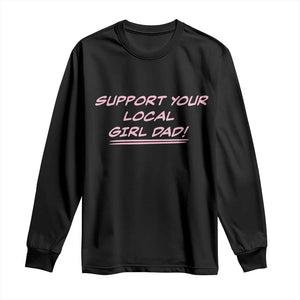 Support Your Local Girl Dad Long Sleeve Shirt Dads Of Daughters Fathers Day TS10 Black Print Your Wear