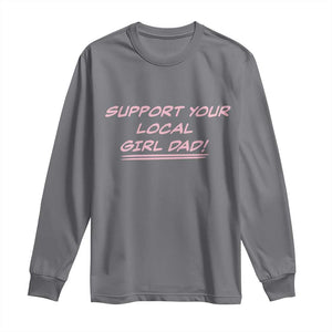 Support Your Local Girl Dad Long Sleeve Shirt Dads Of Daughters Fathers Day TS10 Charcoal Print Your Wear