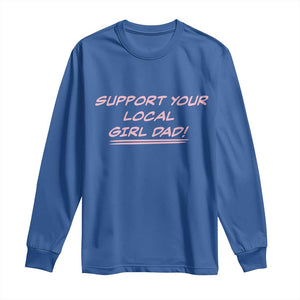 Support Your Local Girl Dad Long Sleeve Shirt Dads Of Daughters Fathers Day TS10 Royal Blue Print Your Wear