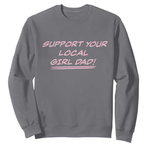 Support Your Local Girl Dad Sweatshirt Dads Of Daughters Fathers Day TS10 Charcoal Print Your Wear