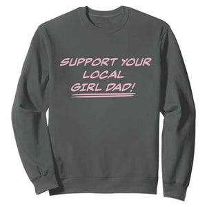 Support Your Local Girl Dad Sweatshirt Dads Of Daughters Fathers Day TS10 Dark Heather Print Your Wear