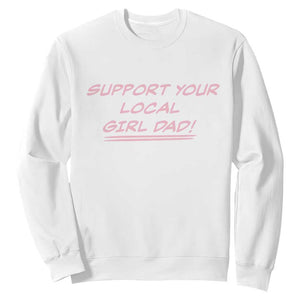 Support Your Local Girl Dad Sweatshirt Dads Of Daughters Fathers Day TS10 White Print Your Wear
