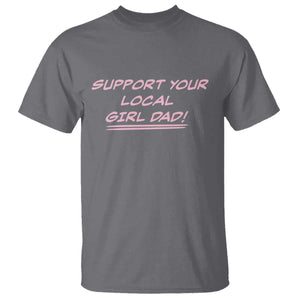 Support Your Local Girl Dad T Shirt Dads Of Daughters Fathers Day TS10 Charcoal Print Your Wear