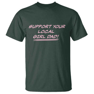 Support Your Local Girl Dad T Shirt Dads Of Daughters Fathers Day TS10 Dark Forest Green Print Your Wear