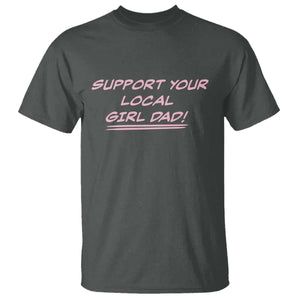 Support Your Local Girl Dad T Shirt Dads Of Daughters Fathers Day TS10 Dark Heather Print Your Wear