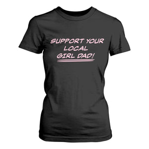 Support Your Local Girl Dad T Shirt For Women Dads Of Daughters Fathers Day TS10 Black Print Your Wear
