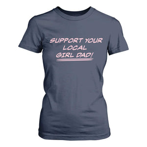Support Your Local Girl Dad T Shirt For Women Dads Of Daughters Fathers Day TS10 Navy Print Your Wear