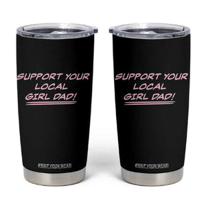 Support Your Local Girl Dad Tumbler Cup Dads Of Daughters Fathers Day TS10 Black Print Your Wear