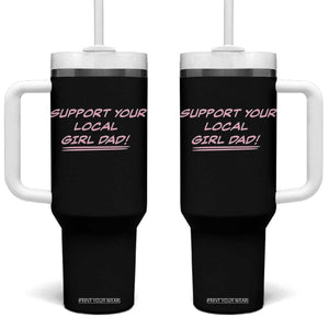 Support Your Local Girl Dad Tumbler With Handle Dads Of Daughters Fathers Day TS10 One Size: 40 oz Black Print Your Wear
