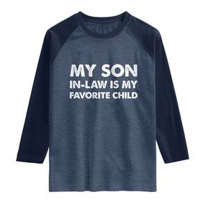 My Son In Law Is My Favorite Child Raglan Shirt Funny Gift For Mother-in-Law Father-in-Law TS10 Heather Denim Navy Print Your Wear