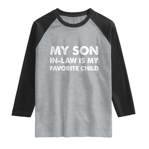 My Son In Law Is My Favorite Child Raglan Shirt Funny Gift For Mother-in-Law Father-in-Law TS10 Heather Gray Black Print Your Wear
