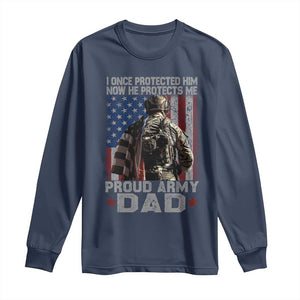 Proud Army Dad Long Sleeve Shirt I Once Protected Him Now He Protects Me TS10 Navy Print Your Wear