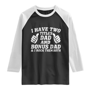 Funny Stepdad Raglan Shirt I Have Two Titles Dad And Bonus Dad TS10 Black White Print Your Wear