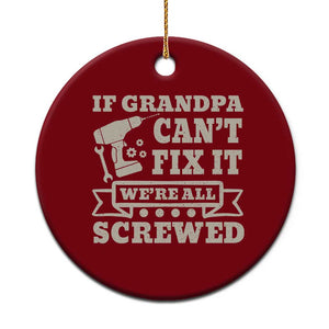 Cool Grandpa Ceramic Ornament If Grandpa Cant Fix It Were All Screwed Gift From Granddaughter Grandson