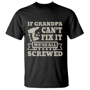 Cool Grandpa T Shirt If Grandpa Cant Fix It Were All Screwed Gift From Granddaughter Grandson