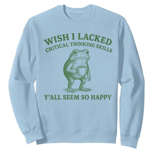 Sarcastic Overthinking Frog Coffee Meme Sweatshirt Wish I Lacked Critical Thinking Skills Y'all Seem So Happy