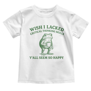 Sarcastic Overthinking Frog Coffee Meme Toddler T Shirt Wish I Lacked Critical Thinking Skills Y'all Seem So Happy