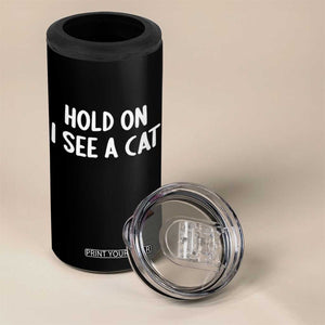Hold On I See A Cat 4 in 1 Can Cooler Tumbler Funny Pet Parent Humor Cat Person TS10 Print Your Wear
