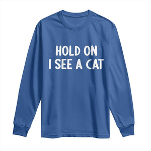Hold On I See A Cat Long Sleeve Shirt Funny Pet Parent Humor Cat Person TS10 Royal Blue Print Your Wear