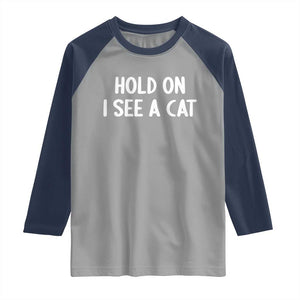 Hold On I See A Cat Raglan Shirt Funny Pet Parent Humor Cat Person TS10 Sport Gray Navy Print Your Wear