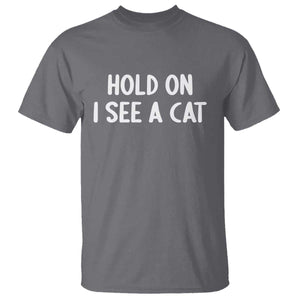 Hold On I See A Cat T Shirt Funny Pet Parent Humor Cat Person TS10 Charcoal Print Your Wear
