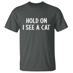 Hold On I See A Cat T Shirt Funny Pet Parent Humor Cat Person TS10 Dark Heather Print Your Wear