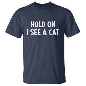 Hold On I See A Cat T Shirt Funny Pet Parent Humor Cat Person TS10 Navy Print Your Wear