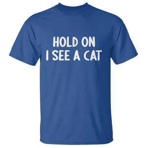 Hold On I See A Cat T Shirt Funny Pet Parent Humor Cat Person TS10 Royal Blue Print Your Wear