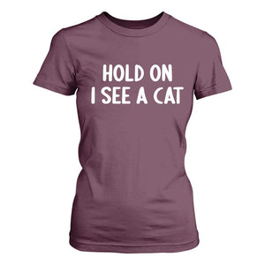 Hold On I See A Cat T Shirt For Women Funny Pet Parent Humor Cat Person TS10 Maroon Print Your Wear