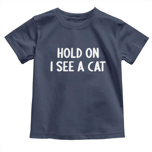 Hold On I See A Cat Toddler T Shirt Funny Pet Parent Humor Cat Person TS10 Navy Print Your Wear