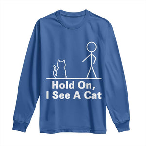 Hold On I See A Cat Long Sleeve Shirt Funny Cat Person Stick Figure Graphic TS10 Royal Blue Print Your Wear