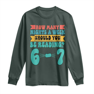 Funny 67 Six Seven Teacher Long Sleeve Shirt How Many Nights A Week Should You Be Reading 6 7 TS10 Dark Forest Green Print Your Wear