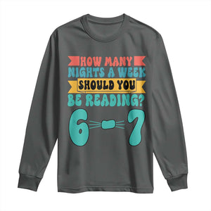 Funny 67 Six Seven Teacher Long Sleeve Shirt How Many Nights A Week Should You Be Reading 6 7 TS10 Dark Heather Print Your Wear