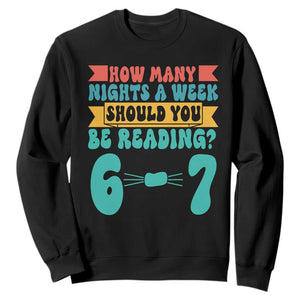 Funny 67 Six Seven Teacher Sweatshirt How Many Nights A Week Should You Be Reading 6 7 TS10 Black Print Your Wear