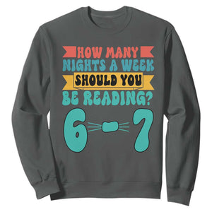 Funny 67 Six Seven Teacher Sweatshirt How Many Nights A Week Should You Be Reading 6 7 TS10 Dark Heather Print Your Wear