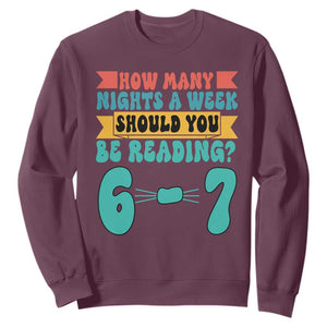 Funny 67 Six Seven Teacher Sweatshirt How Many Nights A Week Should You Be Reading 6 7 TS10 Maroon Print Your Wear