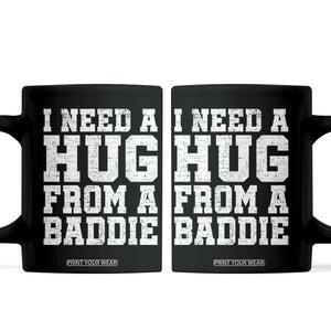 I Need A Hug From A Baddie Coffee Mug Funny Saying Quote TS10 Black Print Your Wear