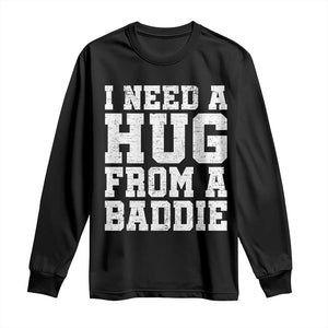I Need A Hug From A Baddie Long Sleeve Shirt Funny Saying Quote TS10 Black Print Your Wear