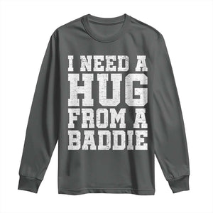 I Need A Hug From A Baddie Long Sleeve Shirt Funny Saying Quote TS10 Dark Heather Print Your Wear