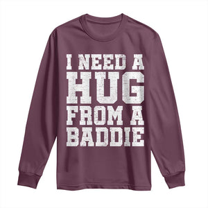 I Need A Hug From A Baddie Long Sleeve Shirt Funny Saying Quote TS10 Maroon Print Your Wear