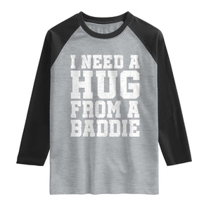 I Need A Hug From A Baddie Raglan Shirt Funny Saying Quote TS10 Heather Gray Black Print Your Wear